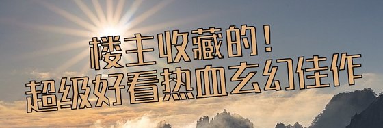 樓主收藏的！超級好看熱血玄幻佳作